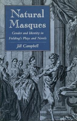 Jill Campbell - Natural Masques: Gender and Identity in Fielding’s Plays and Novels - 9780804723916 - V9780804723916