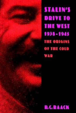 R. C. Raack - Stalin’s Drive to the West, 1938-1945: The Origins of the Cold War - 9780804724159 - V9780804724159
