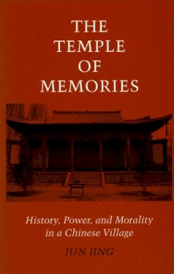 Jun Jing - The Temple of Memories. History, Power, and Morality in a Chinese Village.  - 9780804727563 - V9780804727563