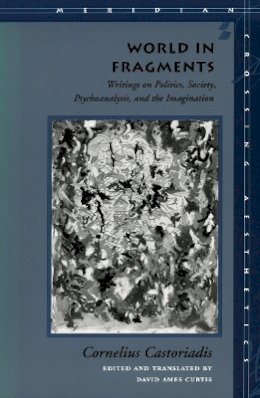 Cornelius Castoriadis - World in Fragments: Writings on Politics, Society, Psychoanalysis, and the Imagination - 9780804727631 - V9780804727631