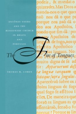 Thomas M. Cohen - The Fire of Tongues. Antonio Vieira and the Missionary Church in Brazil and Portugal.  - 9780804729079 - V9780804729079