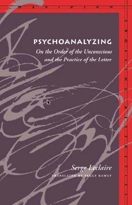 Serge Leclaire - Psychoanalyzing: On the Order of the Unconscious and the Practice of the Letter - 9780804729116 - V9780804729116