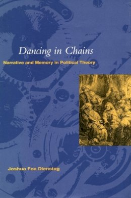 Joshua Foa Dienstag - Dancing in Chains: Narrative and Memory in Political Theory - 9780804729246 - V9780804729246