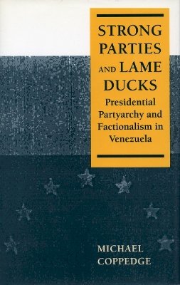 Michael Coppedge - Strong Parties and Lame Ducks: Presidential Partyarchy and Factionalism in Venezuela - 9780804729611 - V9780804729611