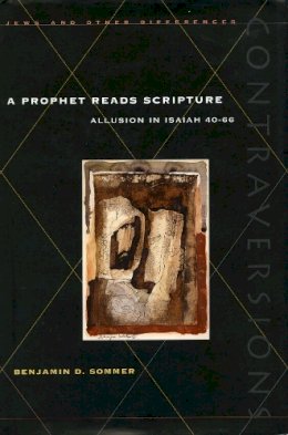 Benjamin D. Sommer - A Prophet Reads Scripture: Allusion in Isaiah 40-66 - 9780804732161 - V9780804732161