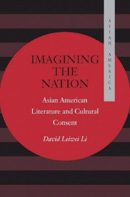 David Leiwei Li - Imagining the Nation: Asian American Literature and Cultural Consent - 9780804734004 - V9780804734004