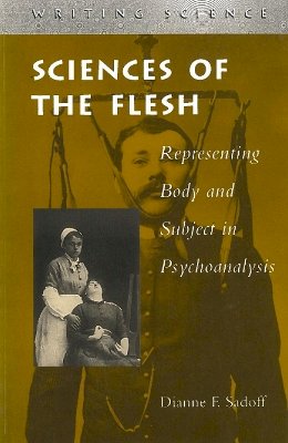 Dianne F. Sadoff - Sciences of the Flesh: Representing Body and Subject in Psychoanalysis - 9780804735087 - V9780804735087