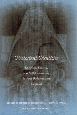 Muriel McClendon - Protestant Identities: Religion, Society, and Self-Fashioning in Post-Reformation England - 9780804736114 - V9780804736114