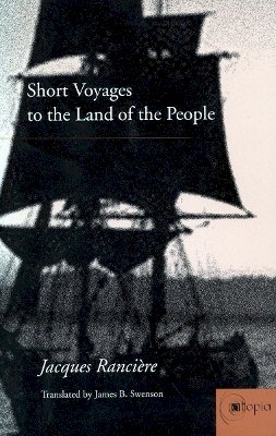 Jacques Ranciere - Short Voyages to the Land of the People (Atopia: Philosophy, Political Theory, Aesthetics) - 9780804736817 - V9780804736817