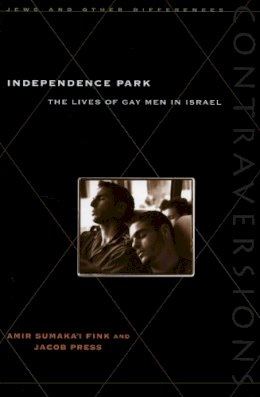 Amir Sumaka’i Fink - Independence Park: The Lives of Gay Men in Israel (Contraversions: Jews and Other Differences) - 9780804738545 - V9780804738545