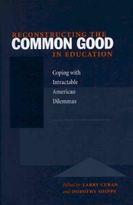 . Ed(S): Cuban, Larry; Shipps, Dorothy - Reconstructing the Common Good in Education: Coping with Intractable American Dilemmas - 9780804738637 - V9780804738637