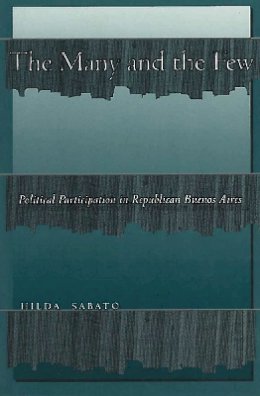 Hilda Sabato - The Many and the Few. Political Participation in Republican Buenos Aires.  - 9780804739436 - V9780804739436