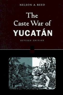 Nelson Reed - The Caste War Of Yucatan 2nd Ed - 9780804740005 - V9780804740005