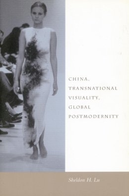 Sheldon Hsiao-Peng Lu - China, Transnational Visuality, Global Postmodernity - 9780804742047 - V9780804742047