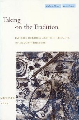 Michael Naas - Taking on the Tradition: Jacques Derrida and the Legacies of Deconstruction - 9780804744225 - V9780804744225