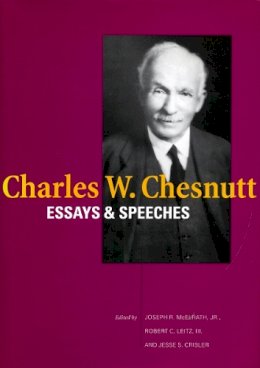 Chesnutt, Charles W.. Ed(S): McElrath, Joseph R., Jr.; Leitz, Robert; Crisler, Jesse S. - Charles W. Chesnutt Essays and Speeches - 9780804744324 - V9780804744324