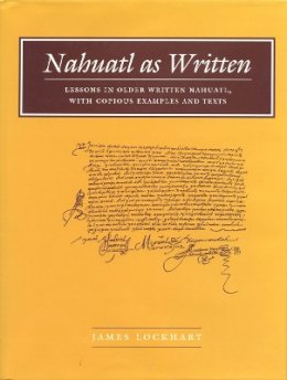 James Lockhart - Nahuatl as Written: Lessons in Older Written Nahuatl, with Copious Examples and Texts - 9780804744584 - V9780804744584