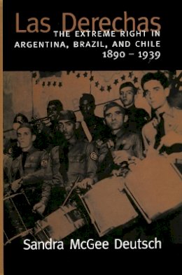 Sandra Mcgee Deutsch - Las Derechas: The Extreme Right in Argentina, Brazil, and Chile, 1890-1939 - 9780804745994 - V9780804745994