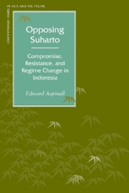 Edward Aspinall - Opposing Suharto: Compromise, Resistance, and Regime Change in Indonesia - 9780804748452 - V9780804748452