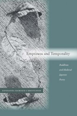 Esperanza Ramirez-Christensen - Emptiness and Temporality: Buddhism and Medieval Japanese Poetics - 9780804748889 - V9780804748889