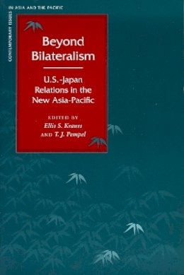 Ellis S. Krauss (Ed.) - Beyond Bilateralism: U.S.-Japan Relations in the New Asia-Pacific - 9780804749107 - V9780804749107