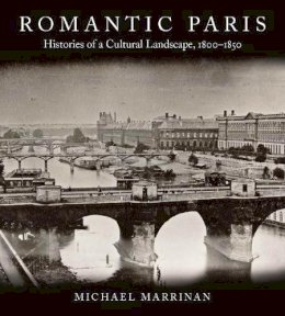 Michael Marrinan - Romantic Paris: Histories of a Cultural Landscape, 1800–1850 - 9780804750622 - V9780804750622