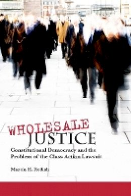 Martin H. Redish - Wholesale Justice: Constitutional Democracy and the Problem of the Class Action Lawsuit - 9780804752749 - V9780804752749