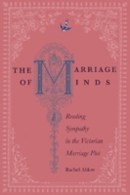 Rachel Ablow - The Marriage of Minds: Reading Sympathy in the Victorian Marriage Plot - 9780804754668 - V9780804754668