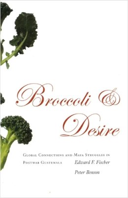 Edward F. Fischer - Broccoli and Desire: Global Connections and Maya Struggles in Postwar Guatemala - 9780804754842 - V9780804754842