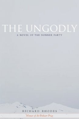 Richard Rhodes - The Ungodly: A Novel of the Donner Party - 9780804756419 - V9780804756419