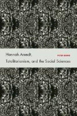 Peter Baehr - Hannah Arendt, Totalitarianism, and the Social Sciences - 9780804756501 - V9780804756501