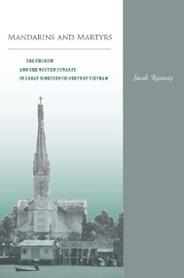 Jacob Ramsay - Mandarins and Martyrs: The Church and the Nguyen Dynasty in Early Nineteenth-Century Vietnam - 9780804756518 - V9780804756518