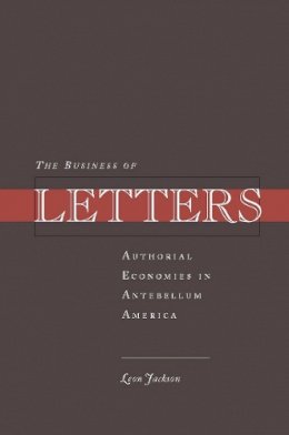 Leon Jackson - The Business of Letters: Authorial Economies in Antebellum America - 9780804757058 - V9780804757058