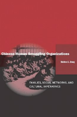 Sheldon X. Zhang - Chinese Human Smuggling Organizations: Families, Social Networks, and Cultural Imperatives - 9780804757416 - V9780804757416