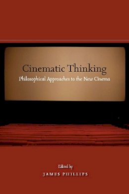 James Phillips - Cinematic Thinking: Philosophical Approaches to the New Cinema - 9780804758017 - V9780804758017