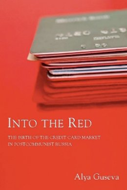 Alya Guseva - Into the Red: The Birth of the Credit Card Market in Postcommunist Russia - 9780804758383 - V9780804758383