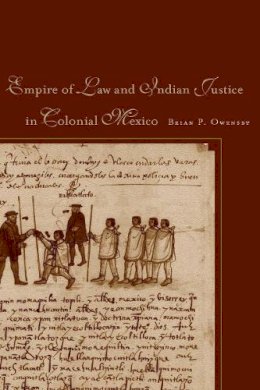 Brian P. Owensby - Empire of Law and Indian Justice in Colonial Mexico - 9780804758635 - V9780804758635