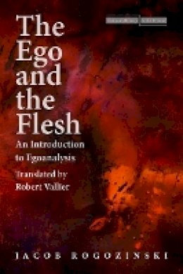 Jacob Rogozinski - The Ego and the Flesh: An Introduction to Egoanalysis - 9780804759892 - V9780804759892