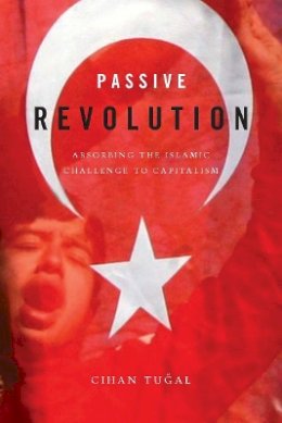 Cihan Tugal - Passive Revolution: Absorbing the Islamic Challenge to Capitalism - 9780804761451 - V9780804761451