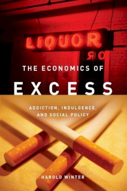 Harold Winter - The Economics of Excess. Addiction, Indulgence and Social Policy.  - 9780804761475 - V9780804761475