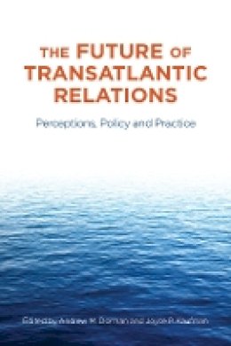 Joyce P. Kaufman - The Future of Transatlantic Relations: Perceptions, Policy and Practice - 9780804771979 - V9780804771979