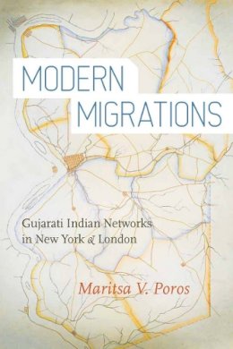 Maritsa Poros - Modern Migrations: Gujarati Indian Networks in New York and London - 9780804772235 - V9780804772235