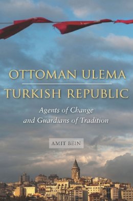 Amit Bein - Ottoman Ulema, Turkish Republic: Agents of Change and Guardians of Tradition - 9780804773119 - V9780804773119