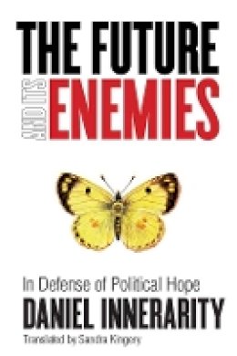 Daniel Innerarity - The Future and Its Enemies: In Defense of Political Hope - 9780804775564 - V9780804775564