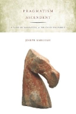 Joseph Margolis - Pragmatism Ascendent: A Yard of Narrative, a Touch of Prophecy - 9780804782289 - V9780804782289