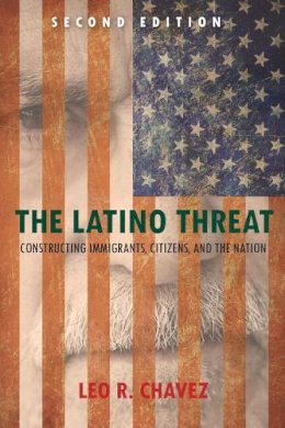 Leo R. Chavez - The Latino Threat. Constructing Immigrants, Citizens, and the Nation.  - 9780804783514 - V9780804783514