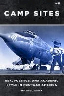 Michael Trask - Camp Sites: Sex, Politics, and Academic Style in Postwar America - 9780804784412 - V9780804784412