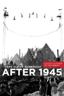 Hans Ulrich Gumbrecht - After 1945: Latency as Origin of the Present - 9780804785181 - V9780804785181