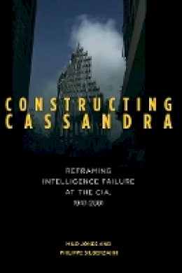 Milo Jones - Constructing Cassandra: Reframing Intelligence Failure at the CIA, 1947–2001 - 9780804785808 - V9780804785808