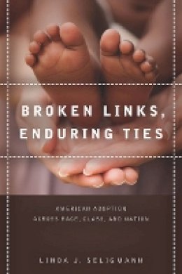 Linda Seligmann - Broken Links, Enduring Ties: American Adoption across Race, Class, and Nation - 9780804786058 - V9780804786058